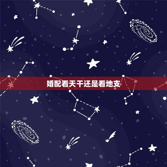 婚配看天干还是看地支，男女八字合婚，天干地支正冲是什么意思