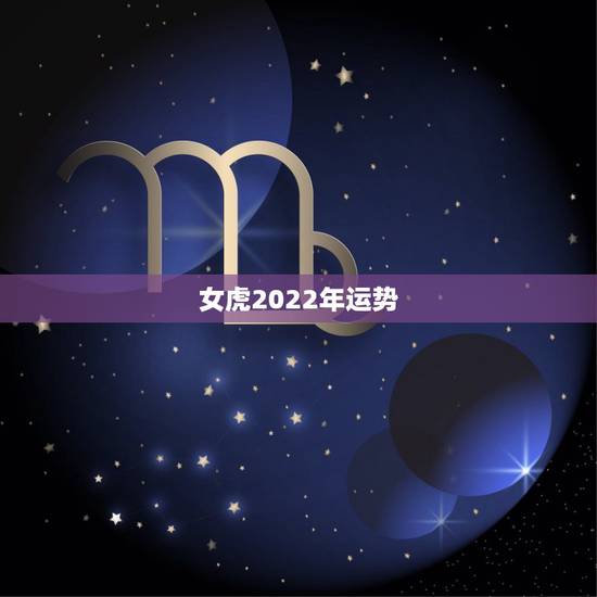 女虎2022年运势，属虎女2021年运势及运程每月运程