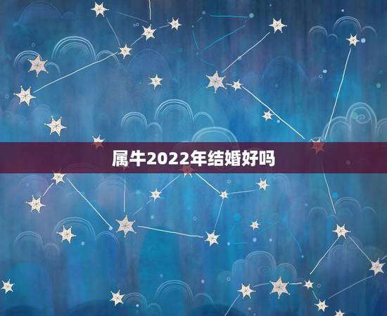属牛2022年结婚好吗,鼠和鸡适合2022年结婚吗 属牛2022年结婚好吗,鼠和鸡适合2022年结婚吗