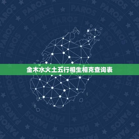 金木水火土五行相生相克查询表,五行(金木水火土)的相生相克图表是什么样 金木水火土五行相生相克查询表,五行(金木水火土)的相生相克图表是什么样