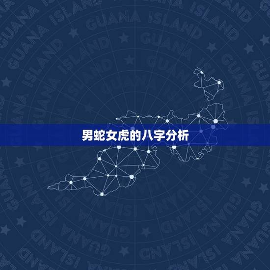 男蛇女虎的八字分析 男蛇女虎的八字分析