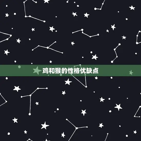 鸡和猴的性格优缺点 鸡和猴的性格优缺点