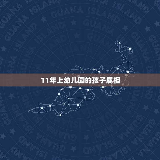 11年上幼儿园的孩子属相，几岁适合上幼儿园？