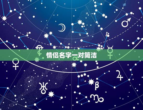 情侣名字一对简洁,简单 一对情侣网名 情侣名字一对简洁,简单 一对情侣网名