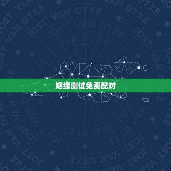 姻缘测试免费配对，名字配对测试两人姻缘免费？