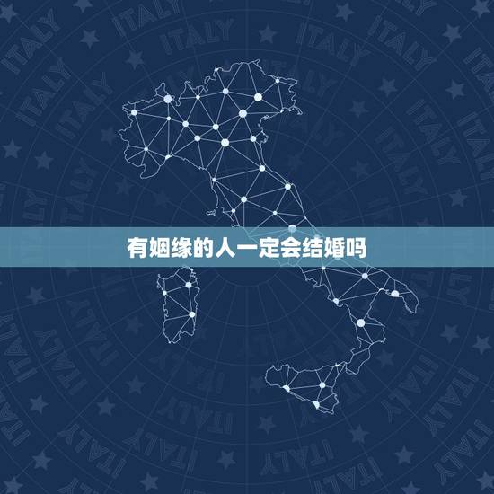 有姻缘的人一定会结婚吗,正缘一定会结婚吗? 有姻缘的人一定会结婚吗,正缘一定会结婚吗?