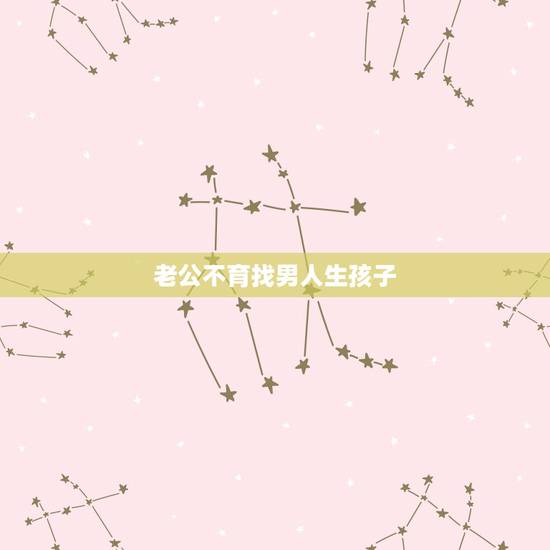 老公不育找男人生孩子,网上的女人说自己的老公不育,想找个健康男人生孩子 老公不育找男人生孩子,网上的女人说自己的老公不育,想找个健康男人生孩子