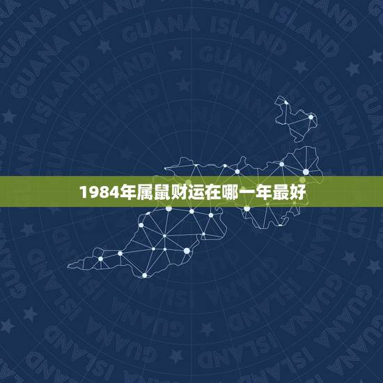 1984年属鼠财运在哪一年最好，属鼠的人84年。今年财运怎么样。201