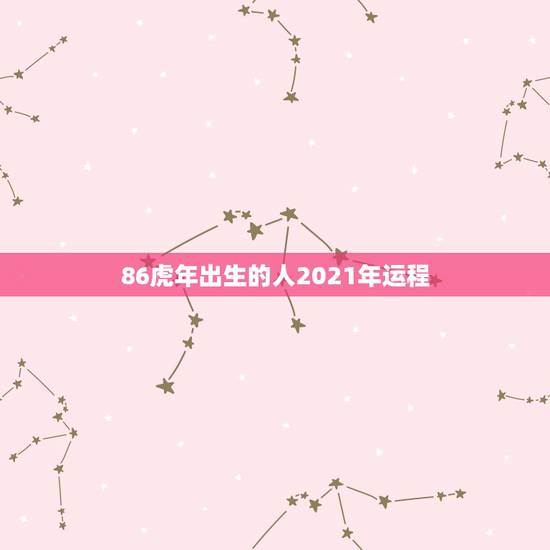 86虎年出生的人2021年运程,2021年属虎1986年运势测算 86虎年出生的人2021年运程,2021年属虎1986年运势测算