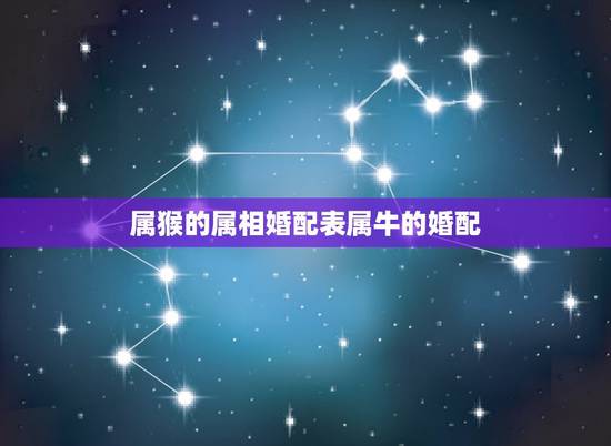 属猴的属相婚配表属牛的婚配，属牛的和什么属相最相配 12属相婚配表