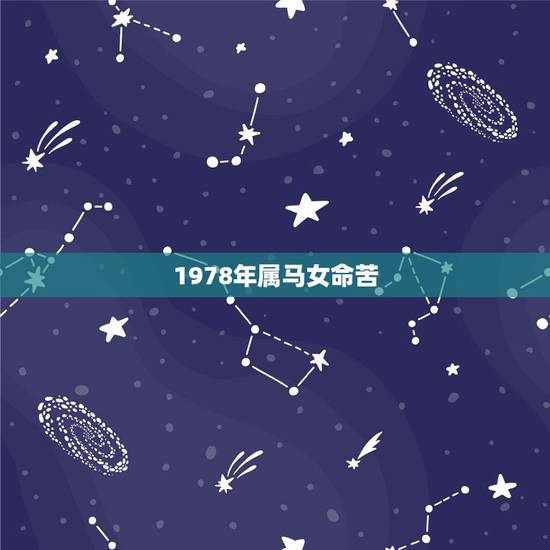 1978年属马女命苦,1978年属马五行缺什么 1978年属马女命苦,1978年属马五行缺什么