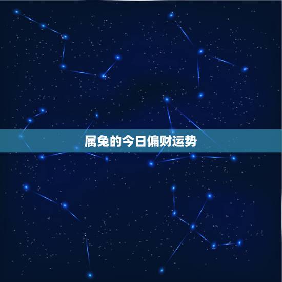 属兔的今日偏财运势，属兔今日方位角属兔今曰偏财运