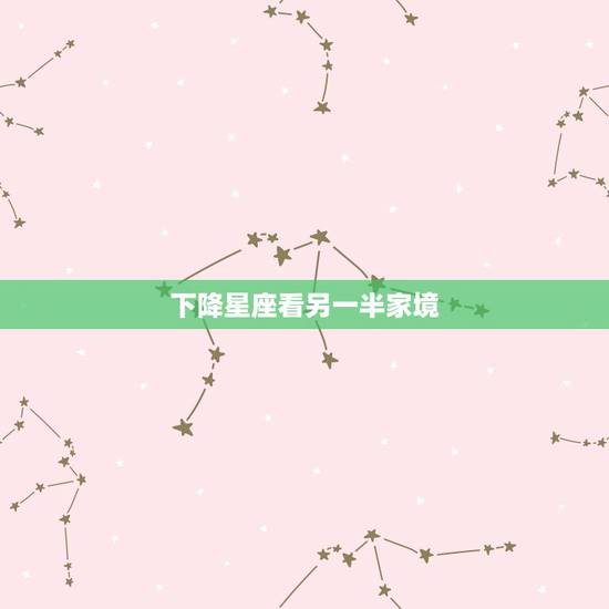 下降星座看另一半家境 星盘看正缘出现时间