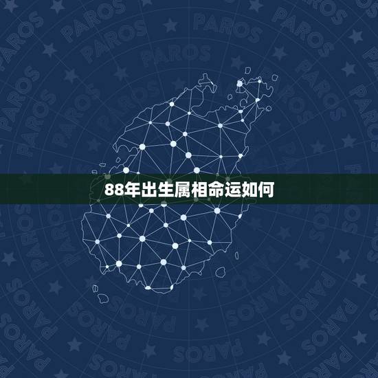88年出生属相命运如何,88年属龙出生先出脚命运怎么样? 88年出生属相命运如何,88年属龙出生先出脚命运怎么样?