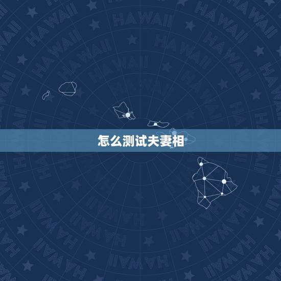 怎么测试夫妻相,哪里有测试夫妻相的软件啊? 怎么测试夫妻相,哪里有测试夫妻相的软件啊?