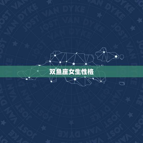 双鱼座女生性格,女生双鱼座性格 双鱼座女生性格,女生双鱼座性格