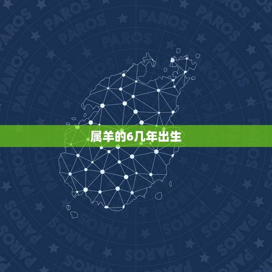 属羊的6几年出生,50多岁属羊是哪一年 属羊的6几年出生,50多岁属羊是哪一年