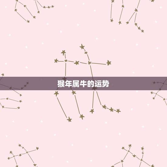 猴年属牛的运势,85年属牛7月19出生在猴年的运程好吗 猴年属牛的运势,85年属牛7月19出生在猴年的运程好吗