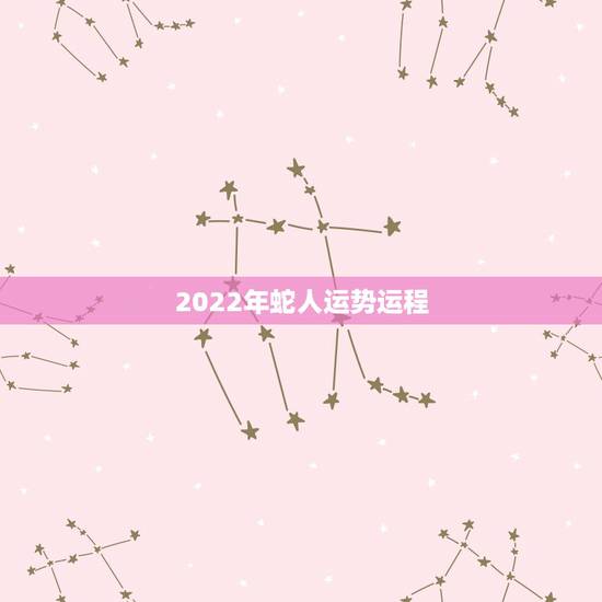 2022年蛇人运势运程 属蛇人命最差农历月份