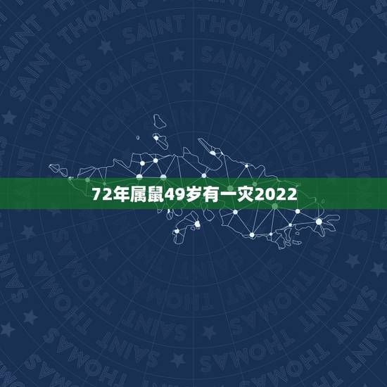 72年属鼠49岁有一灾2022,属鼠49岁大劫年是哪一年 72年属鼠49岁有一灾2022,属鼠49岁大劫年是哪一年