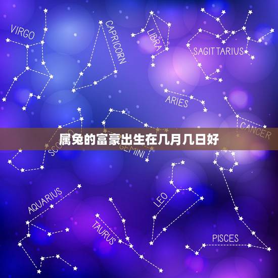 属兔的富豪出生在几月几日好，中国属龙的富豪