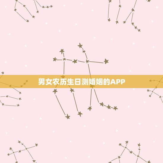 男女农历生日测婚姻的APP,男女生辰八字算婚姻 男女农历生日测婚姻的APP,男女生辰八字算婚姻