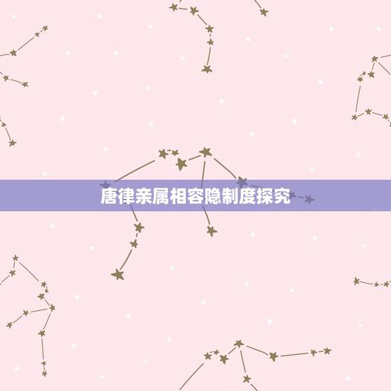 唐律亲属相容隐制度探究，老师一定知道古代的“亲亲相隐”制度吧