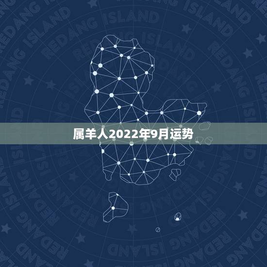 属羊人2022年9月运势,2022年属羊人的全年运势如何? 属羊人2022年9月运势,2022年属羊人的全年运势如何?