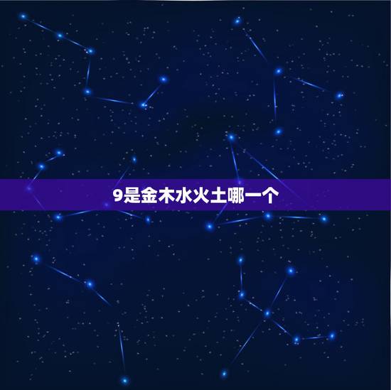 9是金木水火土哪一个,0到9哪些是吉利的幸运数字的祝福? 9是金木水火土哪一个,0到9哪些是吉利的幸运数字的祝福?