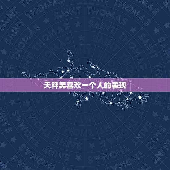 天秤男喜欢一个人的表现 超准 天秤男喜欢你的表现 天秤男喜欢一个人的表现 超准 天秤男喜欢你的表现