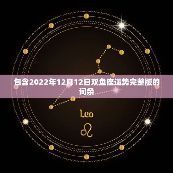包含2022年12月12日双鱼座运势完整版的词条 包含2022年12月12日双鱼座运势完整版的词条