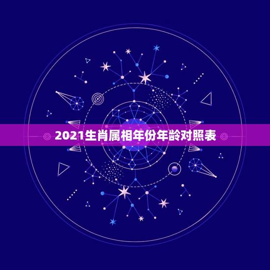 2021生肖属相年份年龄对照表，2021属牛的今年多大