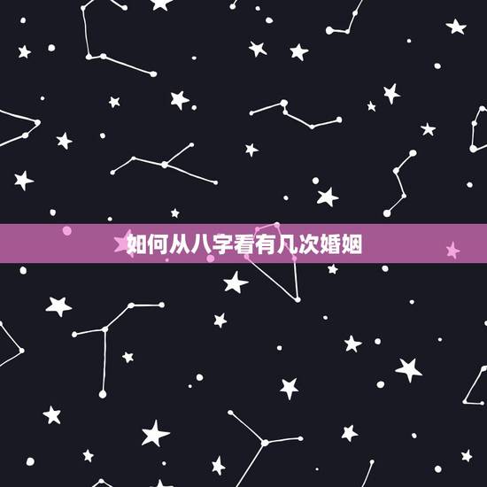 如何从八字看有几次婚姻，一生有几次婚姻，怎么看八字离婚时间