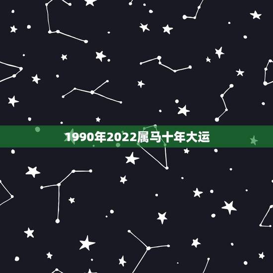1990年2022属马十年大运，1990年属马男的婚姻
