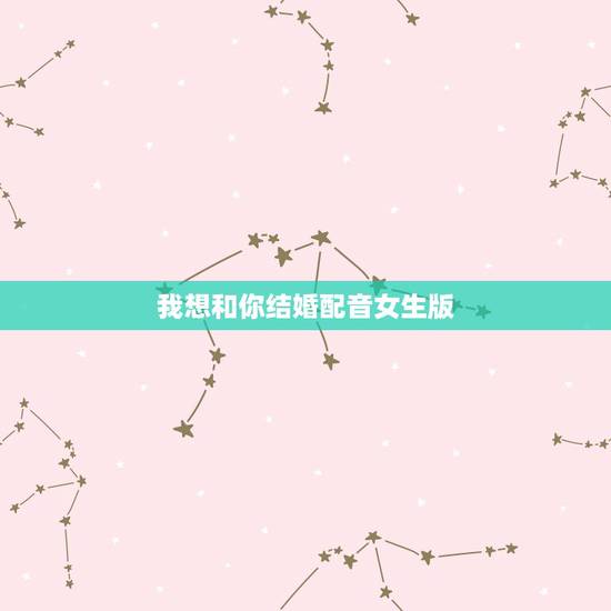 我想和你结婚配音女生版,我想和你结婚,做个头诗?我是女的,要唯美的 我想和你结婚配音女生版,我想和你结婚,做个头诗?我是女的,要唯美的