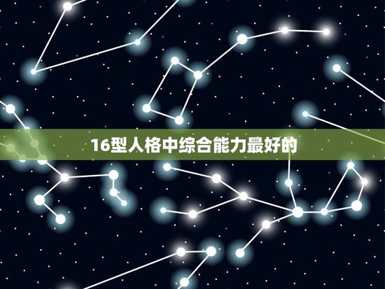16型人格中综合能力最好的 为什么infp是天生的王者 16型人格中综合能力最好的 为什么infp是天生的王者