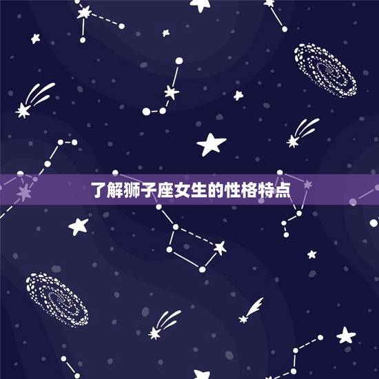 了解狮子座女生的性格特点 了解狮子座女生的性格特点