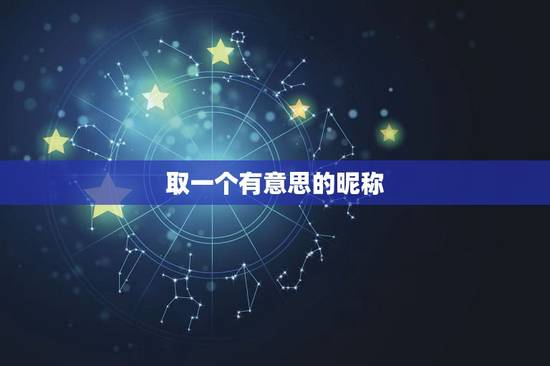 取一个有意思的昵称，好听有含义的昵称