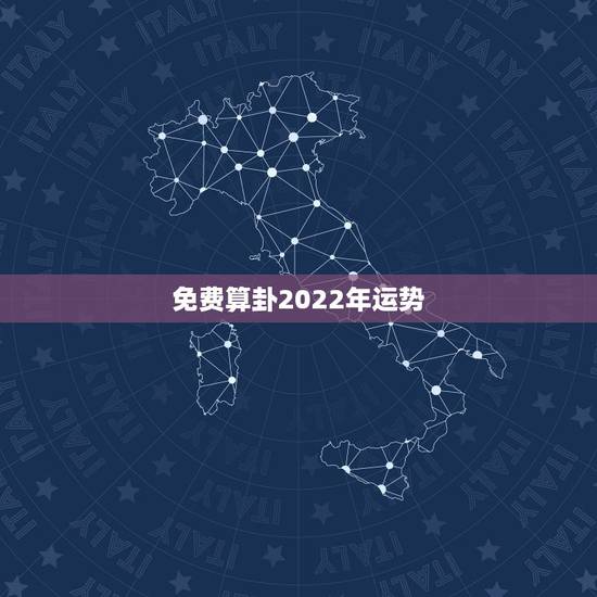 免费算卦2022年运势,算命请问未来运势如何 免费算卦2022年运势,算命请问未来运势如何