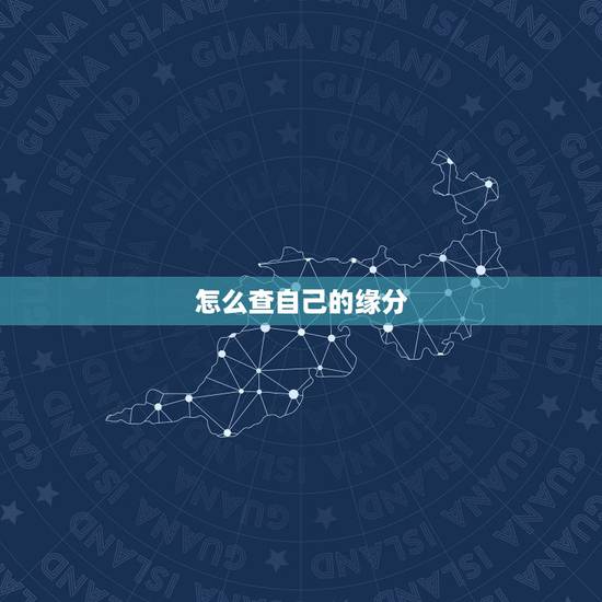 怎么查自己的缘分,怎么样能知道自己的缘分在哪里呢? 怎么查自己的缘分,怎么样能知道自己的缘分在哪里呢?