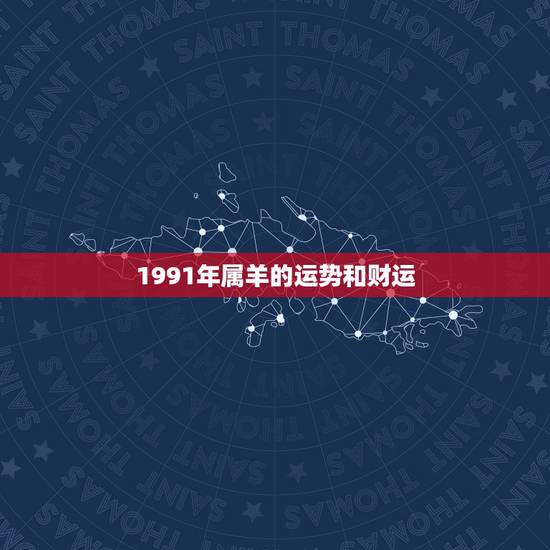 1991年属羊的运势和财运，1991年属羊女一生财运