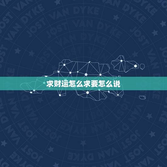 求财运怎么求要怎么说，祈求财运的话都怎么说