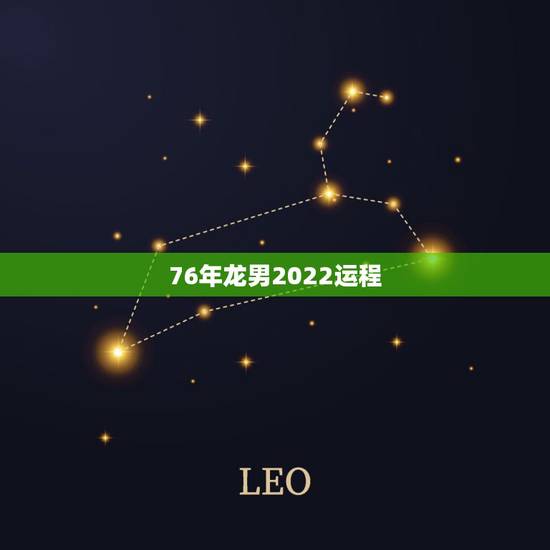 76年龙男2022运程,龙的生肖运程 76年龙男2022运程,龙的生肖运程