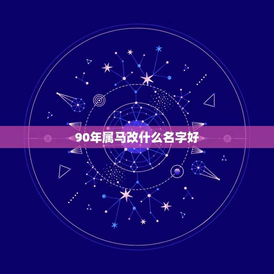 90年属马改什么名字好,90年属马女必定二婚 90年属马改什么名字好,90年属马女必定二婚