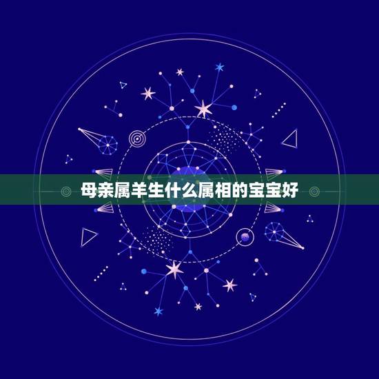 母亲属羊生什么属相的宝宝好,我和老公都是91年属羊的生个什么属相的宝宝 母亲属羊生什么属相的宝宝好,我和老公都是91年属羊的生个什么属相的宝宝