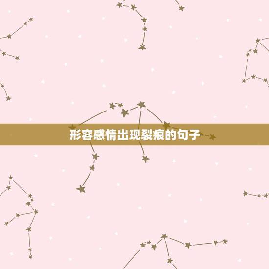 形容感情出现裂痕的句子，形容感情一旦出现裂痕后，就不会和以前一样的成语