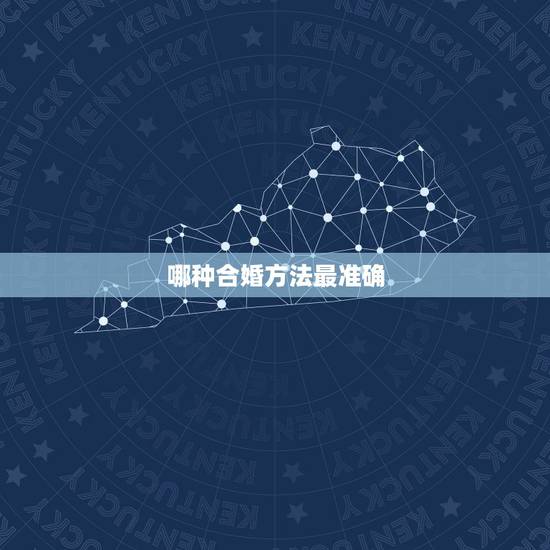 哪种合婚方法最准确,八字合婚最准的方法是什么 哪种八字合婚方法最准 哪种合婚方法最准确,八字合婚最准的方法是什么 哪种八字合婚方法最准