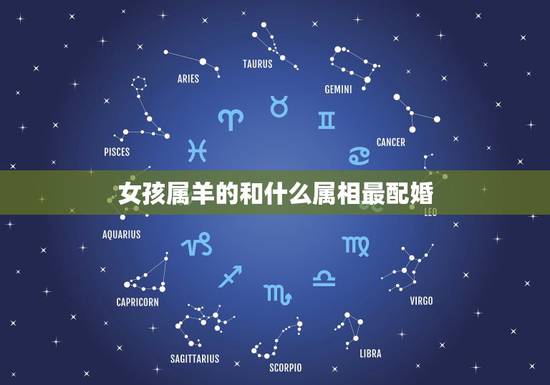 女孩属羊的和什么属相最配婚,属羊的和什么属相最配 女孩属羊的和什么属相最配婚,属羊的和什么属相最配