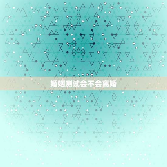 婚姻测试会不会离婚,六爻解卦,预测婚姻感情问题会不会离婚,请详细解释卦 婚姻测试会不会离婚,六爻解卦,预测婚姻感情问题会不会离婚,请详细解释卦
