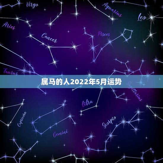 属马的人2022年5月运势,90年属马男2022年运势? 属马的人2022年5月运势,90年属马男2022年运势?